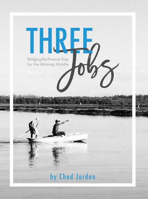 Cover of the book Three Jobs: Bridging the Finance Gap for the Missing Middle by Chad Jordan, Chad Jordan