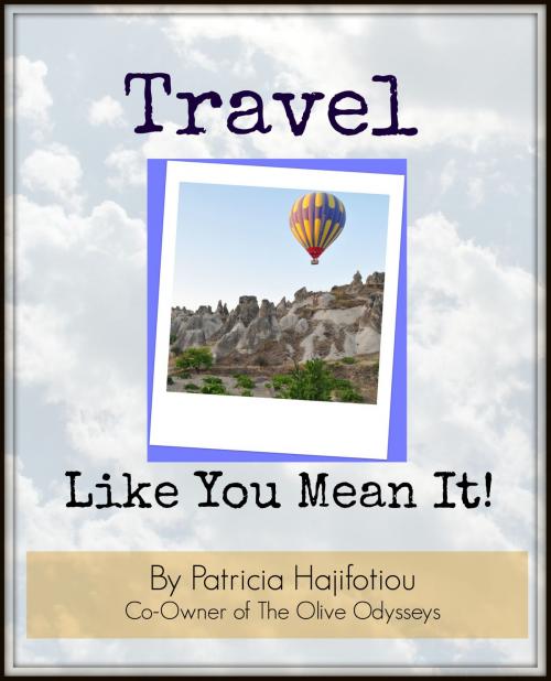 Cover of the book Travel Like You Mean It! by Patricia Hajifotiou, Patricia Hajifotiou