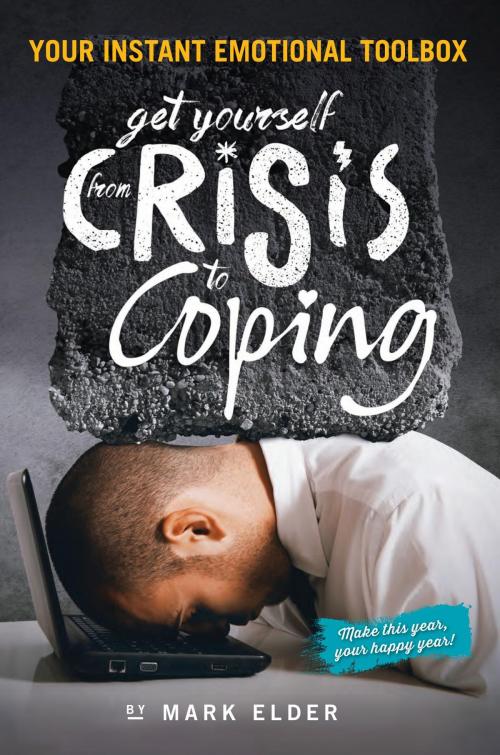 Cover of the book Get yourself from Crisis to Coping by Mark Elder, Mark Elder
