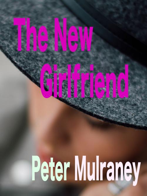 Cover of the book The New Girlfriend by Peter Mulraney, Peter Mulraney