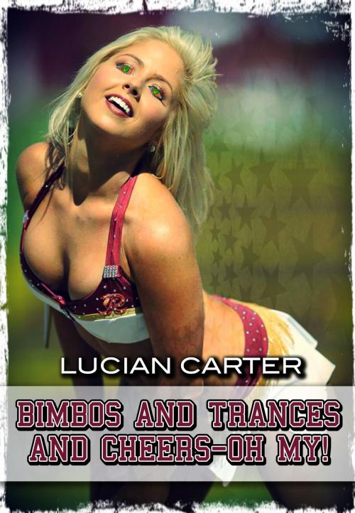 Cover of the book Bimbos and Trances and Cheers: Oh My! by Lucian Carter, Lucian Carter