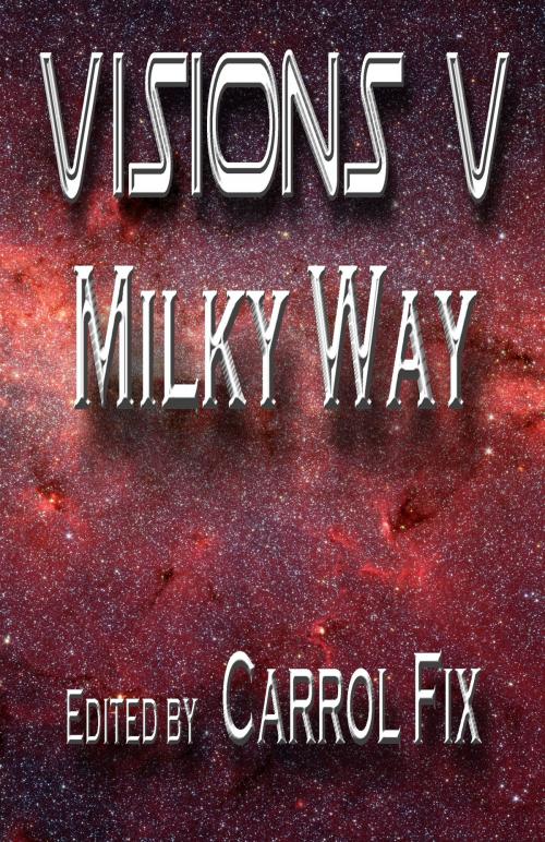 Cover of the book Visions V: Milky Way by Carrol Fix, Lillicat Publishers
