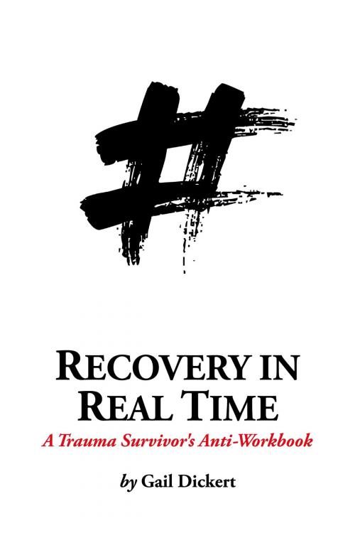 Cover of the book Recovery in Real Time: A Trauma Survivor's Anti-Workbook by Gail Dickert, Gail Dickert
