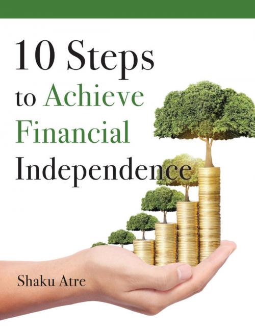 Cover of the book 10 Steps to Achieve Financial Independence by Shaku Atre, Shaku Atre