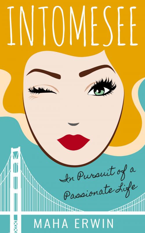 Cover of the book Intomesee: In Pursuit of a Passionate Life by Maha Erwin, Maha Erwin