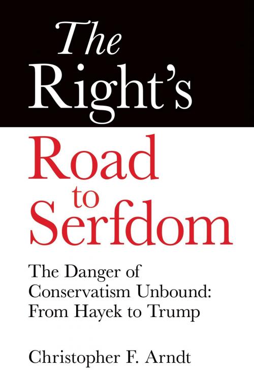 Cover of the book The Right's Road to Serfdom: The Danger of Conservatism Unbound by Christopher Favrot Arndt, Bulkington Press