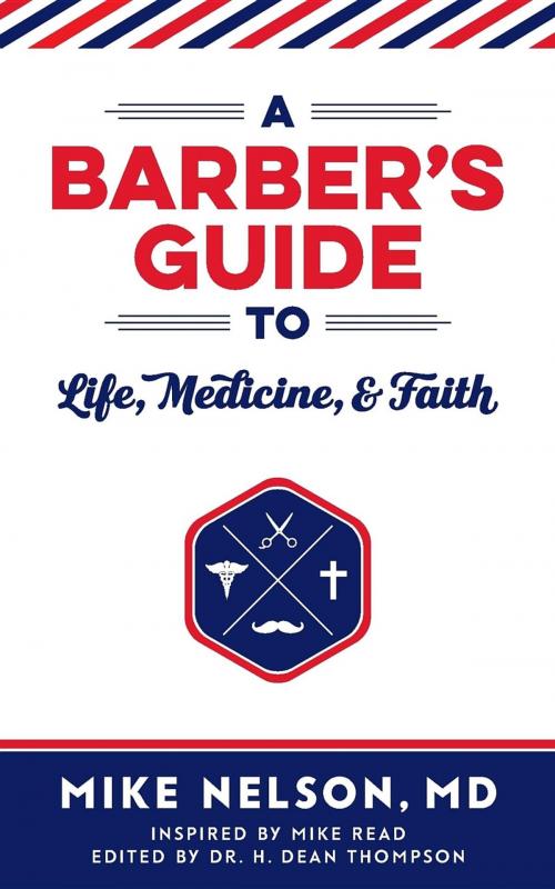 Cover of the book A Barber's Guide To Life, Medicine, and Faith by Mike Edwin Nelson, Burtch Bennett Hunter, Michael Edwin Nelson