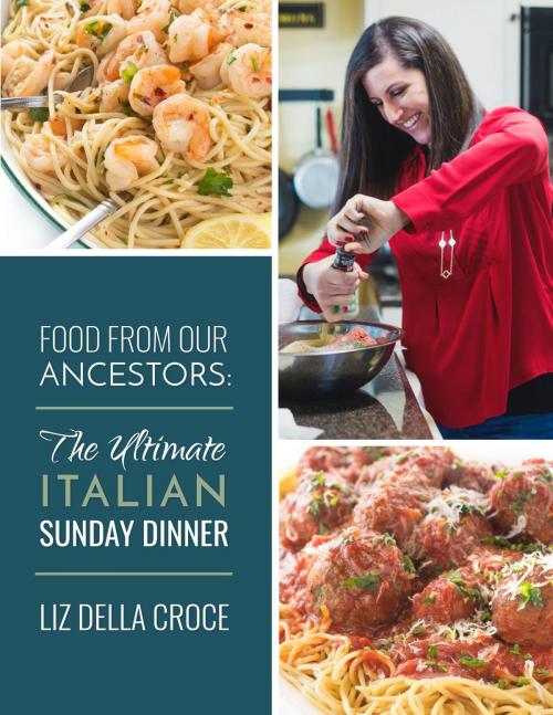 Cover of the book Food From Our Ancestors: The Ultimate Italian Sunday Dinner Cookbook by Liz Della Croce, Liz Della Croce