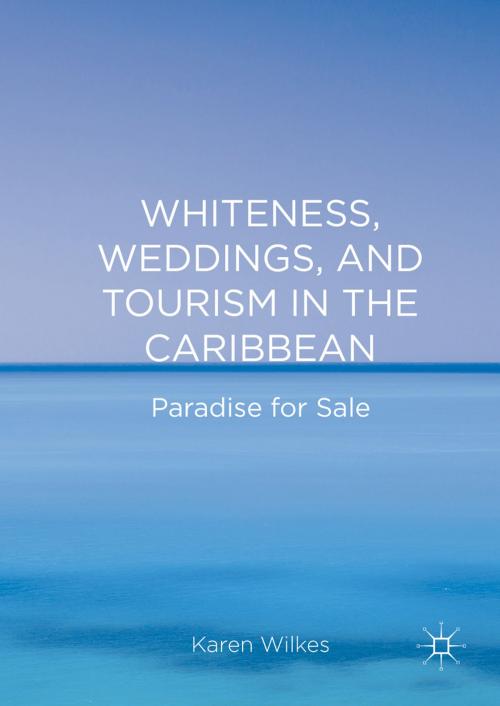 Cover of the book Whiteness, Weddings, and Tourism in the Caribbean by Karen Wilkes, Palgrave Macmillan US