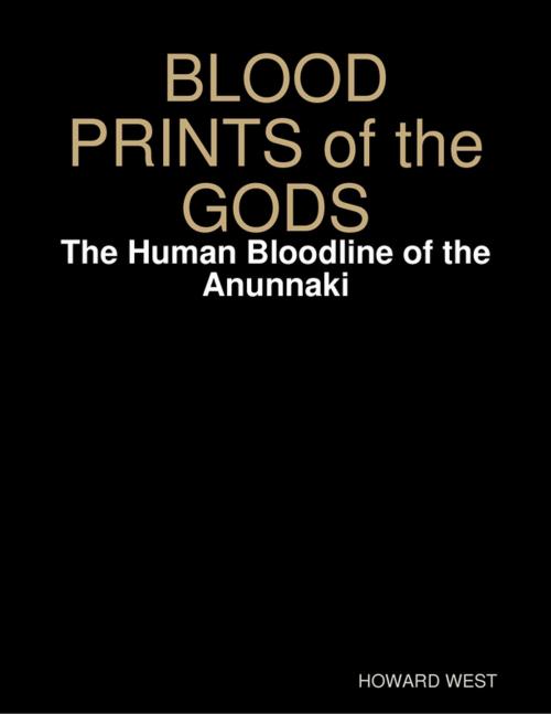 Cover of the book Blood Prints of the Gods: The Human Bloodline of the Anunnaki by HOWARD WEST, Lulu.com