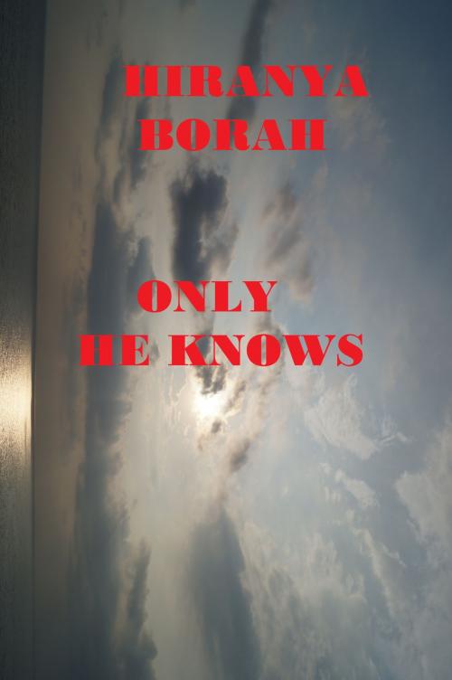 Cover of the book Only He Knows by Hiranya Borah, Hiranya Borah