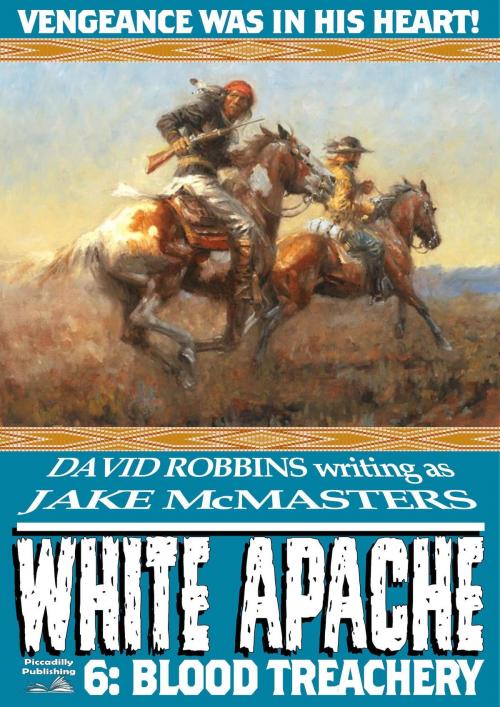 Cover of the book White Apache 6: Blood Treachery by David Robbins, Piccadilly Publishing