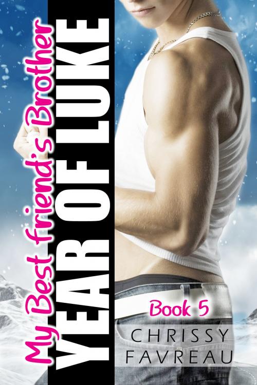 Cover of the book My Best Friend's Brother: Year of Luke (Book 5) by Chrissy Favreau, Chrissy Favreau
