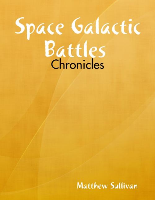 Cover of the book Space Galactic Battles : Chronicles by Matthew Sullivan, Lulu.com