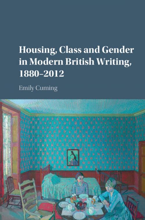 Cover of the book Housing, Class and Gender in Modern British Writing, 1880–2012 by Emily Cuming, Cambridge University Press