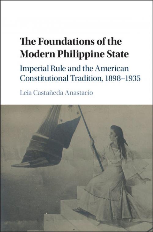 Cover of the book The Foundations of the Modern Philippine State by Leia Castañeda Anastacio, Cambridge University Press