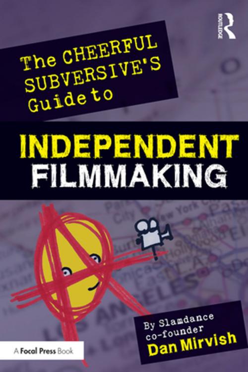 Cover of the book The Cheerful Subversive's Guide to Independent Filmmaking by Dan Mirvish, Taylor and Francis