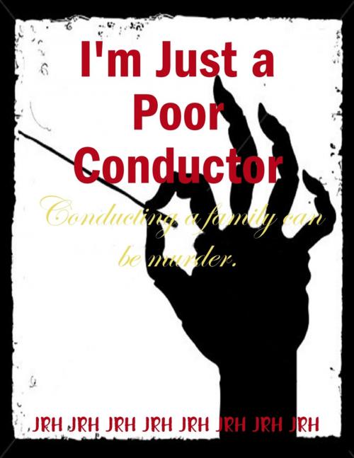 Cover of the book I'm Just a Poor Conductor by JRH, Lulu.com
