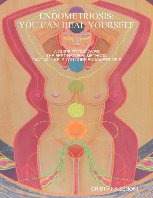 Cover of the book ENDOMETRIOSIS: YOU CAN HEAL YOURSELF by CRISTIANA ZENONI, Lulu.com