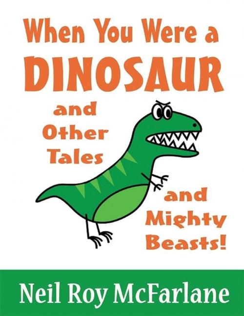 Cover of the book When You Were a Dinosaur (and Other Tales and Mighty Beasts) by Neil Roy McFarlane, Lulu.com