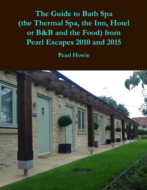 Cover of the book The Guide to Bath Spa (the Thermal Spa, the Inn, Hotel or B&B and the Food) from Pearl Escapes 2010 and 2015 by Pearl Howie, Lulu.com
