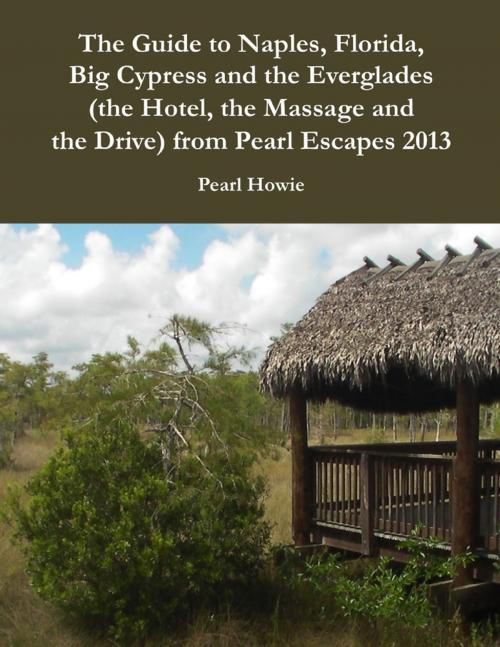 Cover of the book The Guide to Naples, Florida, Big Cypress and the Everglades (the Hotel, the Massage and the Drive) from Pearl Escapes 2013 by Pearl Howie, Lulu.com
