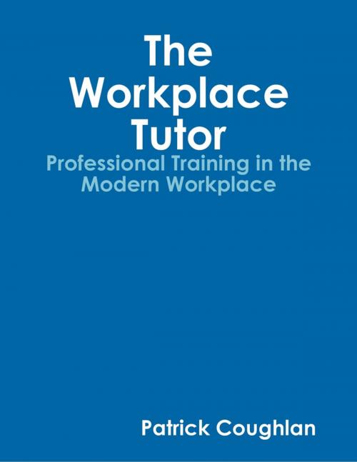 Cover of the book The Workplace Tutor:Professional Training In the Modern Workplace by Patrick Coughlan, Lulu.com