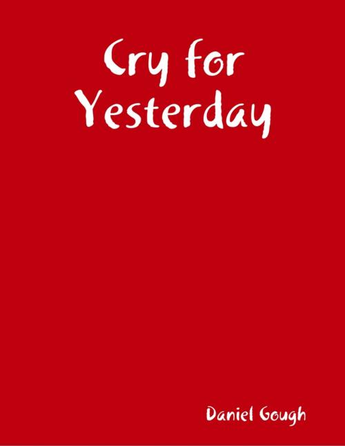 Cover of the book Cry for Yesterday by Daniel Gough, Lulu.com