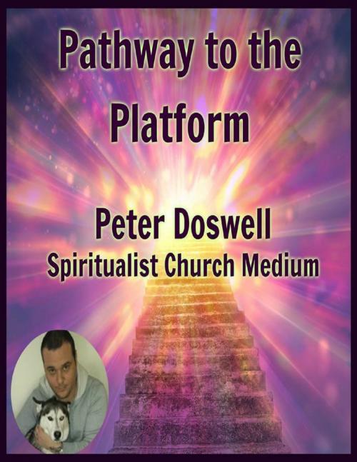 Cover of the book Pathway to the Platform Peter Doswell Spiritualist Church Medium by Peter Doswell, Lulu.com