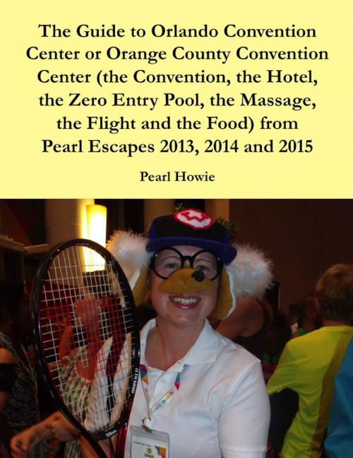 Cover of the book The Guide to Orlando Convention Center or Orange County Convention Center (the Convention, the Hotel, the Zero Entry Pool, the Massage, the Flight and the Food) from Pearl Escapes 2013, 2014 and 2015 by Pearl Howie, Lulu.com