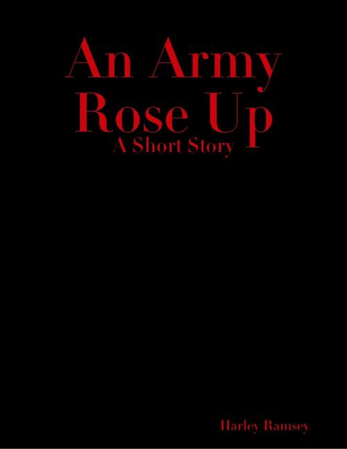 Cover of the book An Army Rose Up by Harley Ramsey, Lulu.com