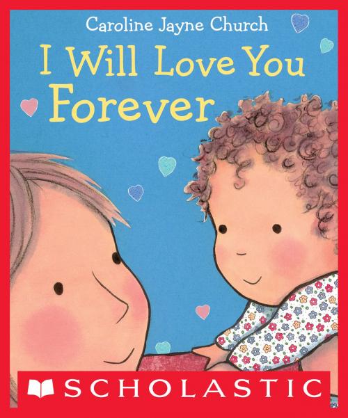 Cover of the book I Will Love You Forever by Caroline Jayne Church, Scholastic Inc.