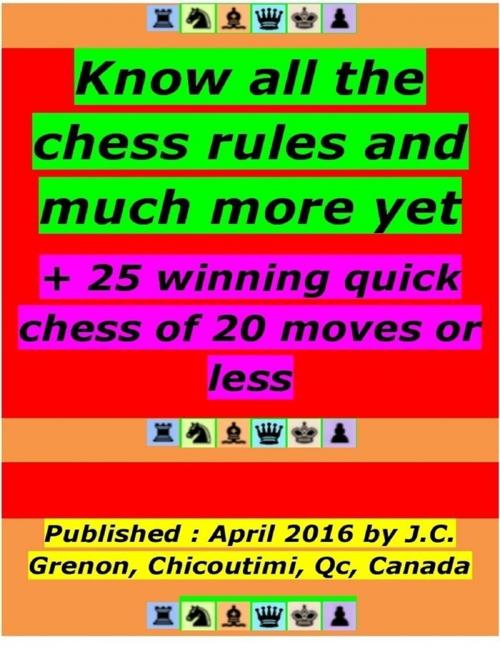 Cover of the book Know All the Chess Rules and Much More Yet by J.C. Grenon, Lulu.com