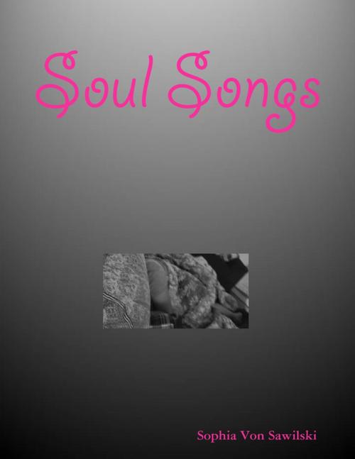 Cover of the book Soul Songs by Sophia Von Sawilski, Lulu.com