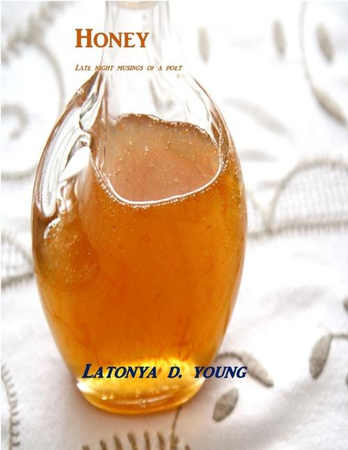 Cover of the book Honey - Late Night Musings of a Poet by Latonya D Young, Lulu.com