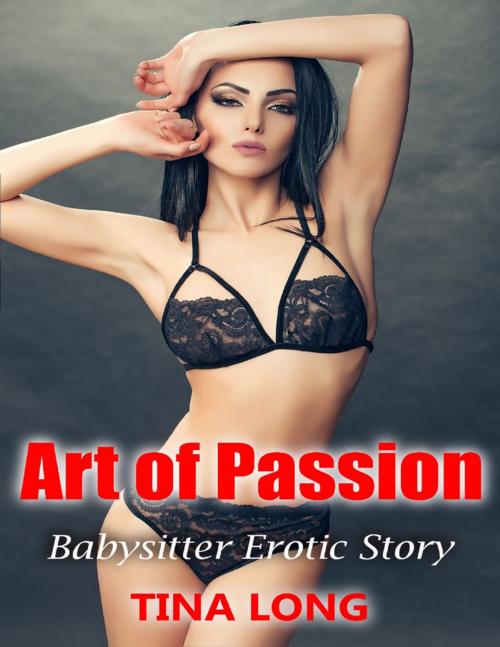 Cover of the book Art of Passion: Babysitter Erotic Story by Tina Long, Lulu.com