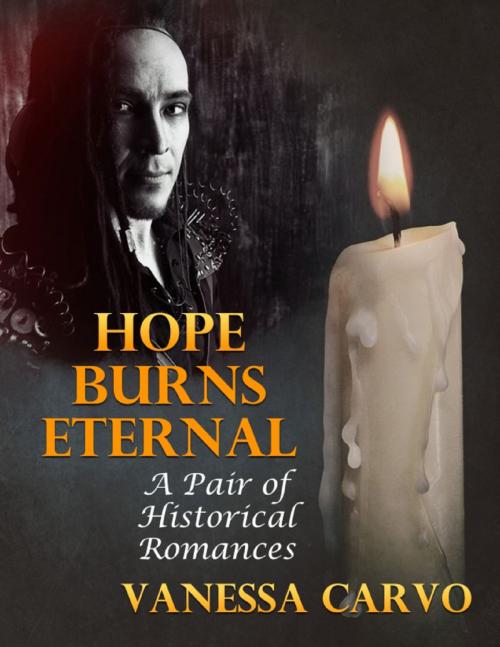 Cover of the book Hope Burns Eternal: A Pair of Historical Romances by Vanessa Carvo, Lulu.com