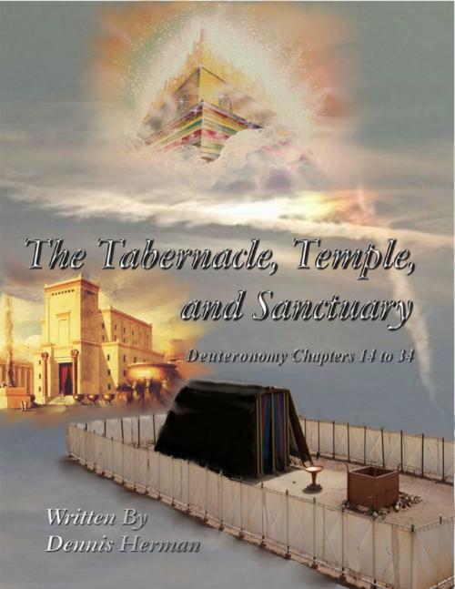 Cover of the book The Tabernacle, Temple, and Sanctuary: Deuteronomy Chapters 14 to 34 by Dennis Herman, Lulu.com