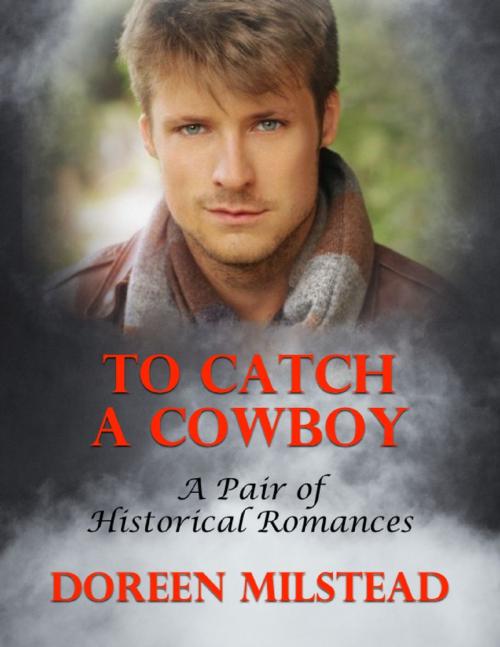 Cover of the book To Catch a Cowboy: A Pair of Historical Romances by Doreen Milstead, Lulu.com