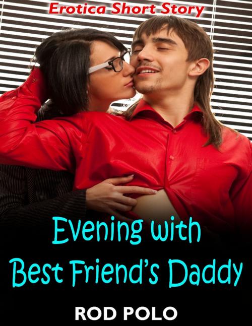 Cover of the book Evening With Best Friend’s Daddy: Erotica Short Story by Rod Polo, Lulu.com