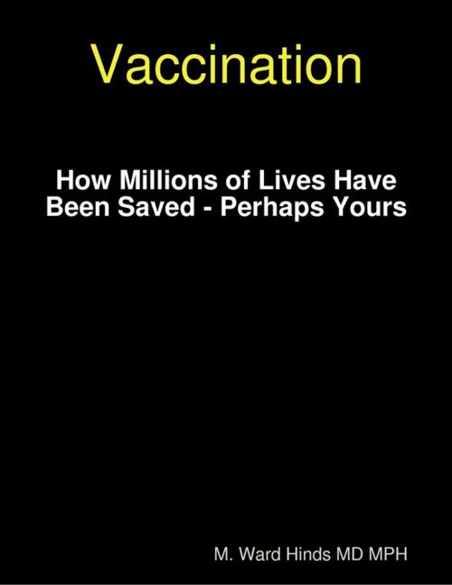 Cover of the book Vaccination: How Millions of Lives Have Been Saved - Perhaps Yours by M. Ward Hinds, Lulu.com
