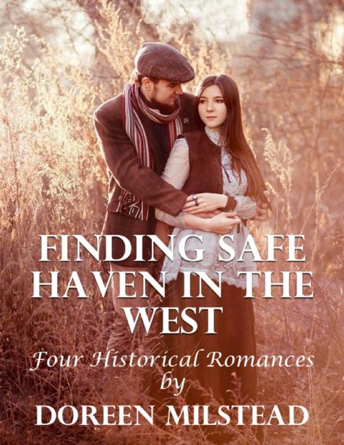Cover of the book Finding Safe Haven In the West: Four Historical Romances by Doreen Milstead, Lulu.com