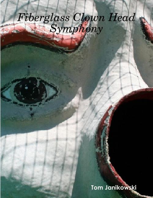 Cover of the book Fiberglass Clown Head Symphony by Tom Janikowski, Lulu.com