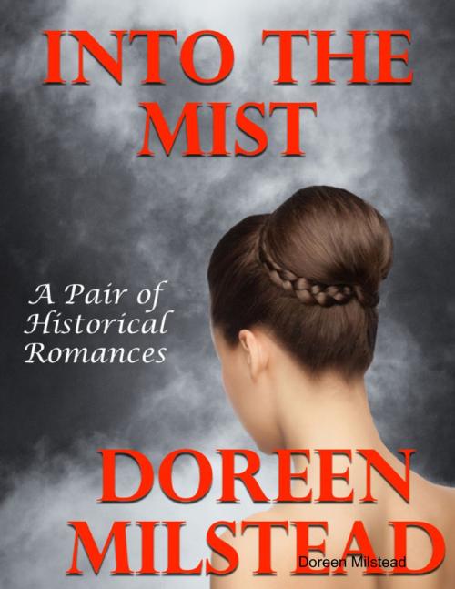 Cover of the book Into the Mist: A Pair of Historical Romances by Doreen Milstead, Lulu.com
