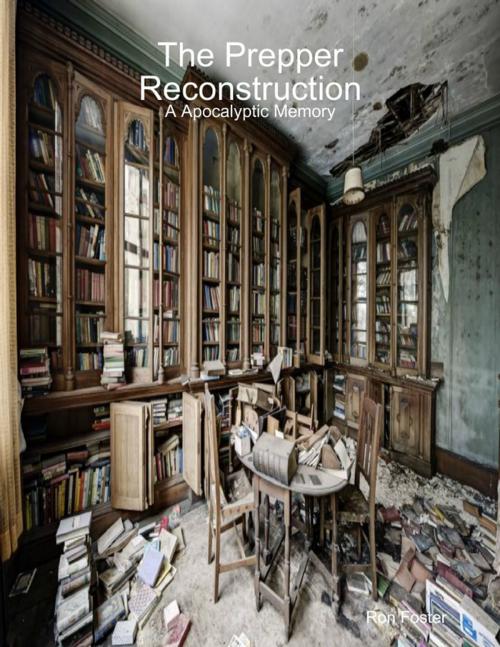Cover of the book The Prepper Reconstruction: A Apocalyptic Memory by Ron Foster, Lulu.com