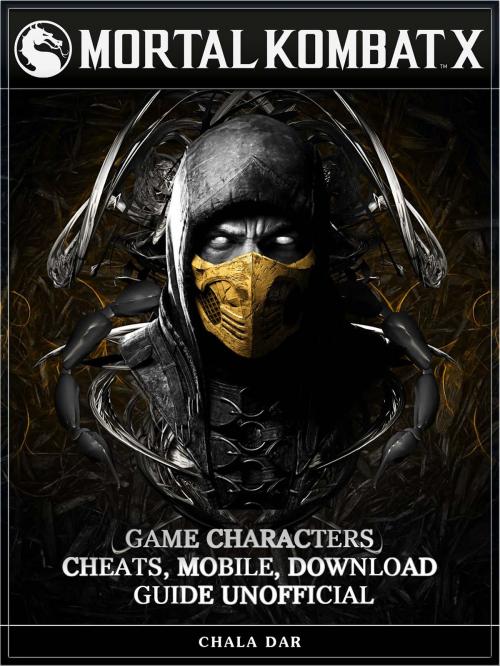 Cover of the book Mortal Kombat X Game Characters, Cheats, Mobile, Download Guide Unofficial by Chala Dar, HSE Games