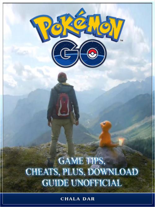 Cover of the book Pokemon Go Game Tips, Cheats, Plus, Download Guide Unofficial by Chala Dar, HSE Games