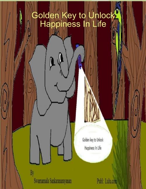 Cover of the book Golden Key to Unlock Happiness In Life by Swarnamala Sankaranarayanan, Lulu.com