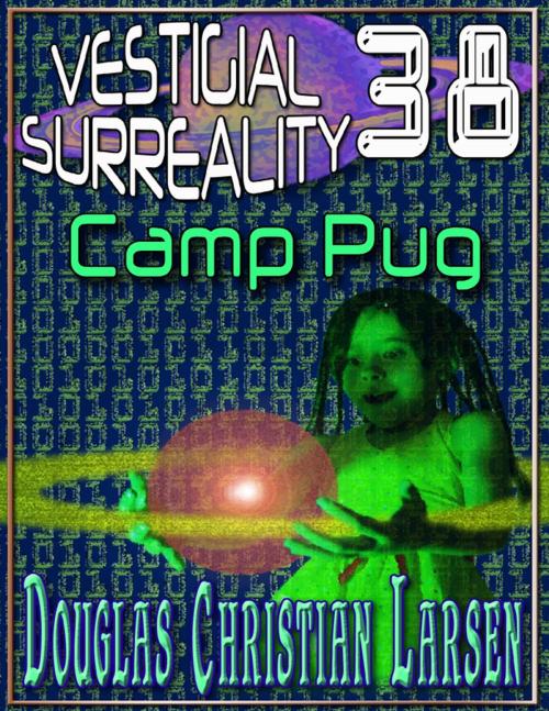 Cover of the book Vestigial Surreality: 38: Camp Pug by Douglas Christian Larsen, Lulu.com
