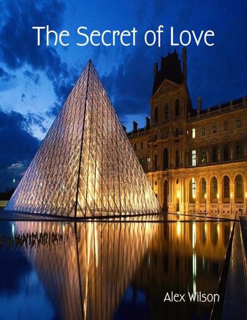 Cover of the book The Secret of Love by Alex Wilson, Lulu.com